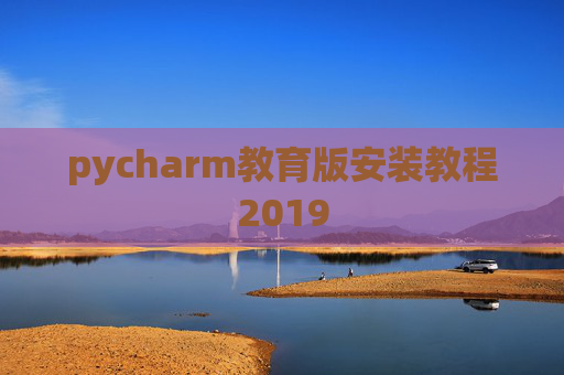 pycharm教育版安装教程2019 pycharm教育版安装教程2019